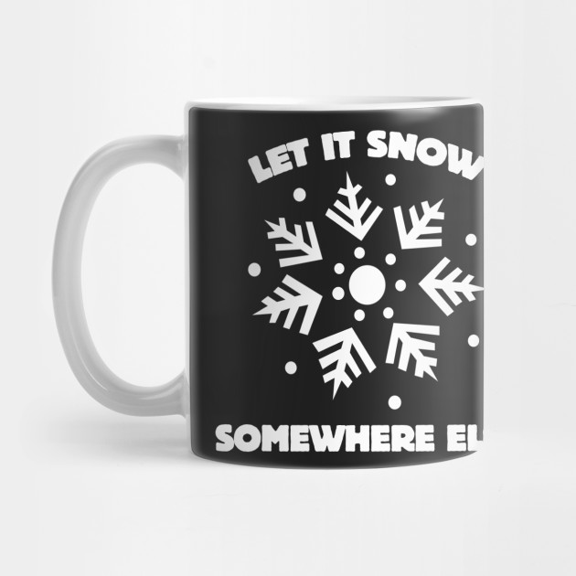 Let it snow somewhere else